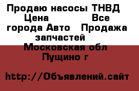 Продаю насосы ТНВД › Цена ­ 17 000 - Все города Авто » Продажа запчастей   . Московская обл.,Пущино г.